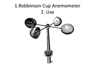 1.Robbinson Cup Anemometer
2. Use
 