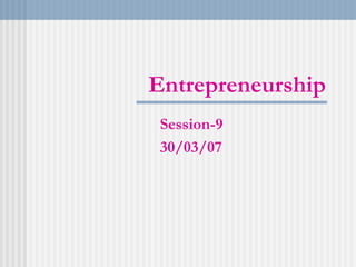 Entrepreneurship Session-9 30/03/07 