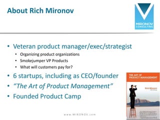 • Veteran product manager/exec/strategist
• Organizing product organizations
• Smokejumper VP Products
• What will custome...