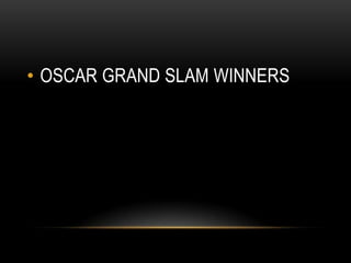 • OSCAR GRAND SLAM WINNERS
 