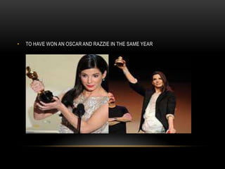 • TO HAVE WON AN OSCAR AND RAZZIE IN THE SAME YEAR
 