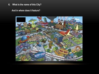 6. What is the name of this City?
And in where does it feature?
 