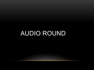 AUDIO ROUND
 