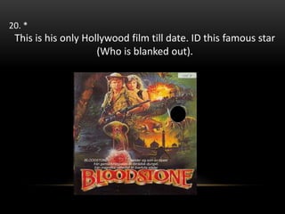 20. *
This is his only Hollywood film till date. ID this famous star
(Who is blanked out).
 