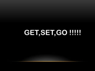 GET,SET,GO !!!!!
 