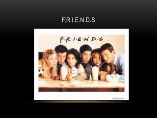 F.R.I.E.N.D.S
 