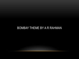 BOMBAY THEME BY A R RAHMAN
 
