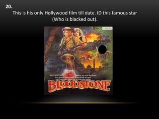 20.
This is his only Hollywood film till date. ID this famous star
(Who is blacked out).
 