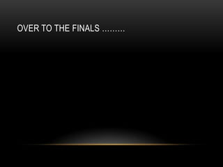 OVER TO THE FINALS ………
 