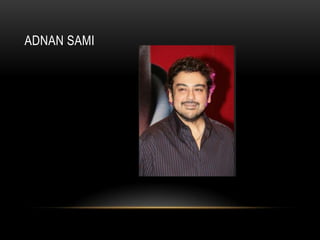 ADNAN SAMI
 