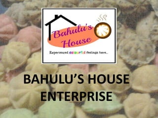 BAHULU’S HOUSE
ENTERPRISE

 