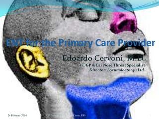 Edoardo Cervoni, M.D.
(T)GP & Ear Nose Throat Specialist
Director: Locumdoctor4u Ltd.

24 February 2014

GP Trainees - Education Centre, RPH

1

 