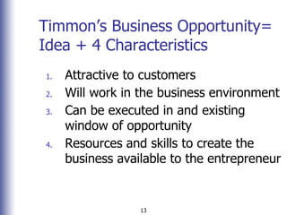 13
Timmon’s Business Opportunity=
Idea + 4 Characteristics
1. Attractive to customers
2. Will work in the business environ...