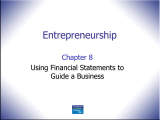 Entrepreneurship
Chapter 8
Using Financial Statements to
Guide a Business
 