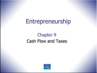 Entrepreneurship
Chapter 9
Cash Flow and Taxes
 