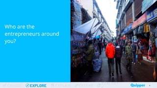 ENGAGE EXPLORE EXPLAIN EXTEND
EVALUAT
Who are the
entrepreneurs around
you?
4
 