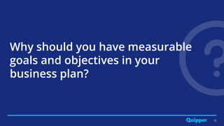 12
Why should you have measurable
goals and objectives in your
business plan?
 