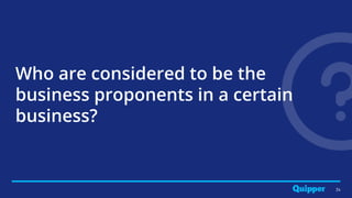 34
Who are considered to be the
business proponents in a certain
business?
 