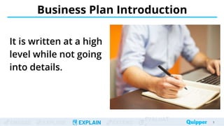 ENGAGE EXPLORE EXPLAIN EXTEND
EVALUAT
Business Plan Introduction
It is written at a high
level while not going
into details.
7
 