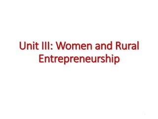 Unit III: Women and Rural
Entrepreneurship
1
 