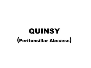 QUINSY
(Peritonsillar Abscess)
 