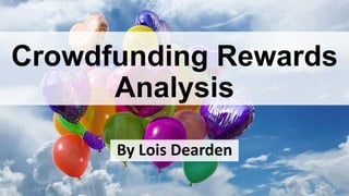 Crowdfunding Rewards
Analysis
By Lois Dearden
 