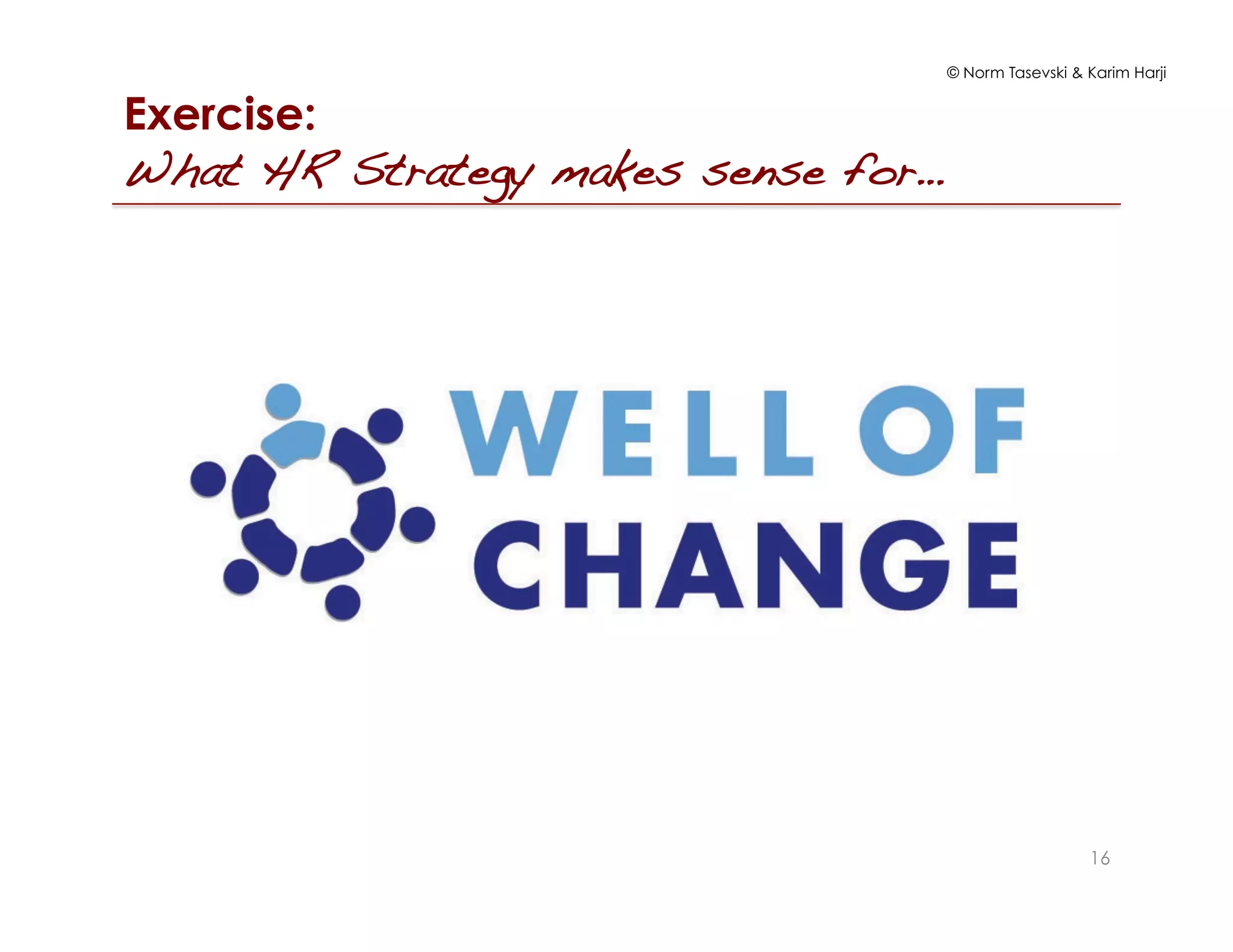 © Norm Tasevski & Karim Harji
16
Exercise:
What HR Strategy makes sense for…!
 