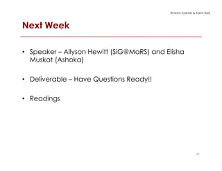 © Norm Tasevski & Karim Harji
Next Week
•  Speaker – Allyson Hewitt (SiG@MaRS) and Elisha
Muskat (Ashoka)
•  Deliverable – Have Questions Ready!!
•  Readings
41
 