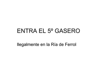 ENTRA EL 5º GASERO Ilegalmente en la Ría de Ferrol 