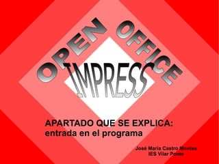 [object Object],José María Castro Montes IES Vilar Ponte OPEN   OFFICE   IMPRESS   