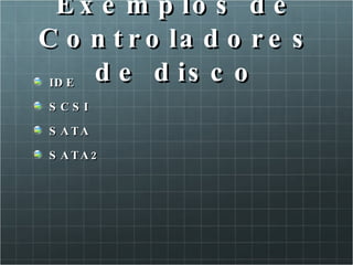 Exemplos de Controladores de disco IDE SCSI SATA SATA2 