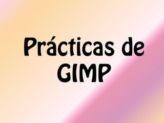Prácticas de
GIMP
 