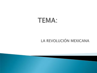 TEMA: LA REVOLUCIÓN MEXICANA 