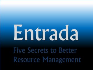 Entrada
Five Secrets to Better
Resource Management
 