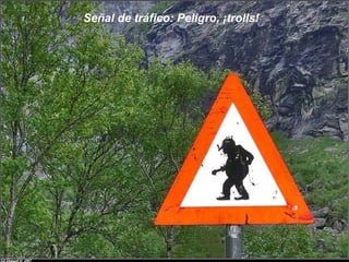 Señal de tráfico: Peligro, ¡trolls!
 