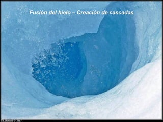 Fusión del hielo – Creación de cascadas
 