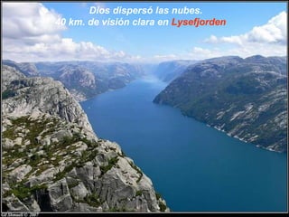 Dios dispersó las nubes.
40 km. de visión clara en Lysefjorden
 