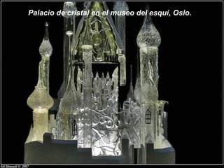 Palacio de cristal en el museo del esquí, Oslo.
 