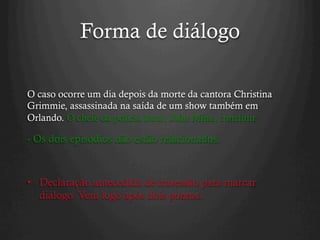 Forma de diálogo
O caso ocorre um dia depois da morte da cantora Christina
Grimmie, assassinada na saída de um show também em
Orlando. O chefe da polícia local, John Mina, concluiu:
- Os dois episódios não estão relacionados.
•  Declaração antecedida de travessão para marcar
diálogo. Vem logo após dois pontos.
 
