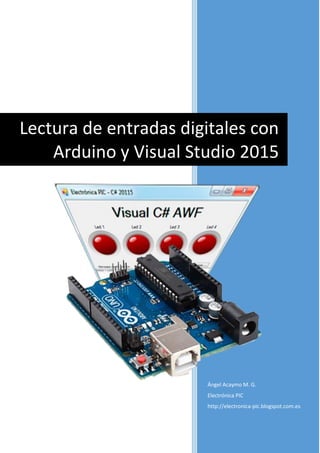 Ángel Acaymo M. G.
Electrónica PIC
http://electronica-pic.blogspot.com.es
Lectura de entradas digitales con
Arduino y Visual Studio 2015
 