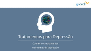 Tratamentos para Depressão
Conheça os tratamentos
e sintomas da depressão
 