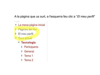 A la pàgina que us surt, a l'esquerra feu clic a “El meu perfil”

 