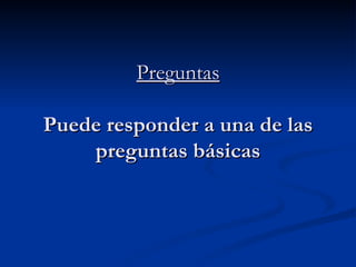 Preguntas Puede responder a una de las preguntas básicas 