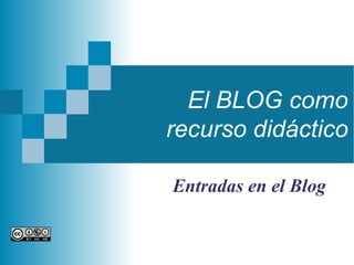 El BLOG como
recurso didáctico
Entradas en el Blog
 
