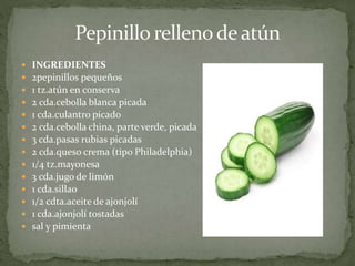  INGREDIENTES
 2pepinillos pequeños
 1 tz.atún en conserva
 2 cda.cebolla blanca picada
 1 cda.culantro picado
 2 cda.cebolla china, parte verde, picada
 3 cda.pasas rubias picadas
 2 cda.queso crema (tipo Philadelphia)
 1/4 tz.mayonesa
 3 cda.jugo de limón
 1 cda.sillao
 1/2 cdta.aceite de ajonjolí
 1 cda.ajonjolí tostadas
 sal y pimienta
 
