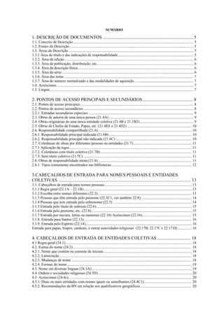SUMÁRIO

1. DESCRIÇÃO DE DOCUMENTOS ................................................................................ 5
1.1. Conceito de Descrição............................................................................................................................... 5
1.2. Fontes da Descrição................................................................................................................................... 5
1.3. Áreas da Descrição .................................................................................................................................... 5
1.3.1 Área do título e das indicações de responsabilidade................................................................................ 5
1.3.2. Área da edição ........................................................................................................................................ 6
1.3.3. Área de publicação, distribuição, etc...................................................................................................... 6
1.3.4. Área da descrição física.......................................................................................................................... 6
1.3.5. Área da série........................................................................................................................................... 6
1.3.6. Área das notas ........................................................................................................................................ 7
1.3.7. Área do número normalizado e das modalidades de aquisição .............................................................. 7
1.4. Acréscimos ................................................................................................................................................ 7
1.5. Língua........................................................................................................................................................ 7

2. PONTOS DE ACESSO PRINCIPAIS E SECUNDÁRIOS............................................. 8
2.1. Pontos de acesso principais ....................................................................................................................... 8
2.2. Pontos de acesso secundários .................................................................................................................... 8
2.2.1. Entradas secundárias especiais ............................................................................................................... 9
2.3. Obras de autoria de uma única pessoa (21.4A) ......................................................................................... 9
2.4. Obras originárias de uma única entidade coletiva (21.4B e 21.1B2)......................................................... 9
2.5. Obras de Chefes de Estado, Papas, etc. (21.4D1 e 21.4D2) .................................................................... 10
2.6. Responsabilidade compartilhada (21.6)................................................................................................... 10
2.6.1. Responsabilidade principal indicada (21.6B) ....................................................................................... 10
2.6.2. Responsabilidade principal não indicada (21.6C) ................................................................................ 10
2.7. Coletâneas de obras por diferentes pessoas ou entidades (21.7).............................................................. 11
2.7.1 Aplicação da regra................................................................................................................................. 11
2.7.2. Coletâneas com título coletivo (21.7B) ................................................................................................ 11
2.7.3. Sem título coletivo (21.7C) .................................................................................................................. 11
2.8. Obras de responsabilidade mista (21.8)................................................................................................... 11
2.8.1. Tipos comumente encontrados nas bibliotecas..................................................................................... 12

3.CABEÇALHOS DE ENTRADA PARA NOMES PESSOAIS E ENTIDADES
COLETIVAS ...................................................................................................................... 13
3.1. Cabeçalhos de entrada para nomes pessoais............................................................................................ 13
3.1.1 Regra geral (22.1A – 22.1B).................................................................................................................. 13
3.1.2 Escolha entre nomes diferentes (22.2)................................................................................................... 13
3.1.3 Pessoas que têm entrada pelo prenome (22.3C1, ver também 22.8) ..................................................... 14
3.1.4 Pessoas que tem entrada pelo sobrenome (22.5) ................................................................................... 14
3.1.5 Entrada pelo título de nobreza (22.6) .................................................................................................... 15
3.1.6 Entrada pelo prenome, etc. (22.8).......................................................................................................... 15
3.1.7 Entrada por iniciais, letras ou numerais (22.10) Acréscimos (22.16).................................................... 15
3.1.8. Entrada para Santos (22.13).................................................................................................................. 16
3.1.9. Entrada pelo Espírito (22.14)................................................................................................................ 16
Entrada para papas, bispos, cardeais, e outras autoridades religiosas (22.17B, 22.17C E 22.17 D)............... 16

4. CABEÇALHOS DE ENTRADA DE ENTIDADES COLETIVAS .............................. 18
4.1 Regra geral (24.1)..................................................................................................................................... 18
4.2. Forma do nome (24.2) ............................................................................................................................. 18
4.2.1. Nome que contém ou consiste de iniciais............................................................................................. 18
4.2.2. Latinização ........................................................................................................................................... 18
4.2.3. Mudanças de nome ............................................................................................................................... 18
4.2.4. Formas do nome ................................................................................................................................... 19
4.3. Nome em diversas línguas (24.3A) ......................................................................................................... 19
4.4. Ordens e sociedades religiosas (24.3D)................................................................................................... 20
4.5. Acréscimos (24.4c).................................................................................................................................. 20
4.5.1. Duas ou mais entidades com nomes iguais ou semelhantes (24.4C1) .................................................. 20
4.5.2. Recomendações da BN em relação aos qualificativos geográficos ...................................................... 20
 