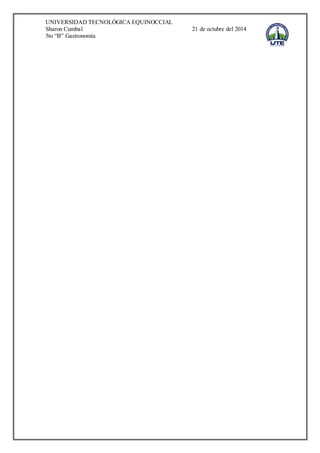 UNIVERSIDAD TECNOLÓGICA EQUINOCCIAL 
Sharon Cumbal 21 de octubre del 2014 
5to “B” Gastronomía 
