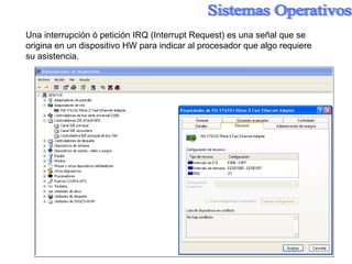 Una interrupción ó petición IRQ (Interrupt Request) es una señal que se origina en un dispositivo HW para indicar al procesador que algo requiere  su asistencia. 