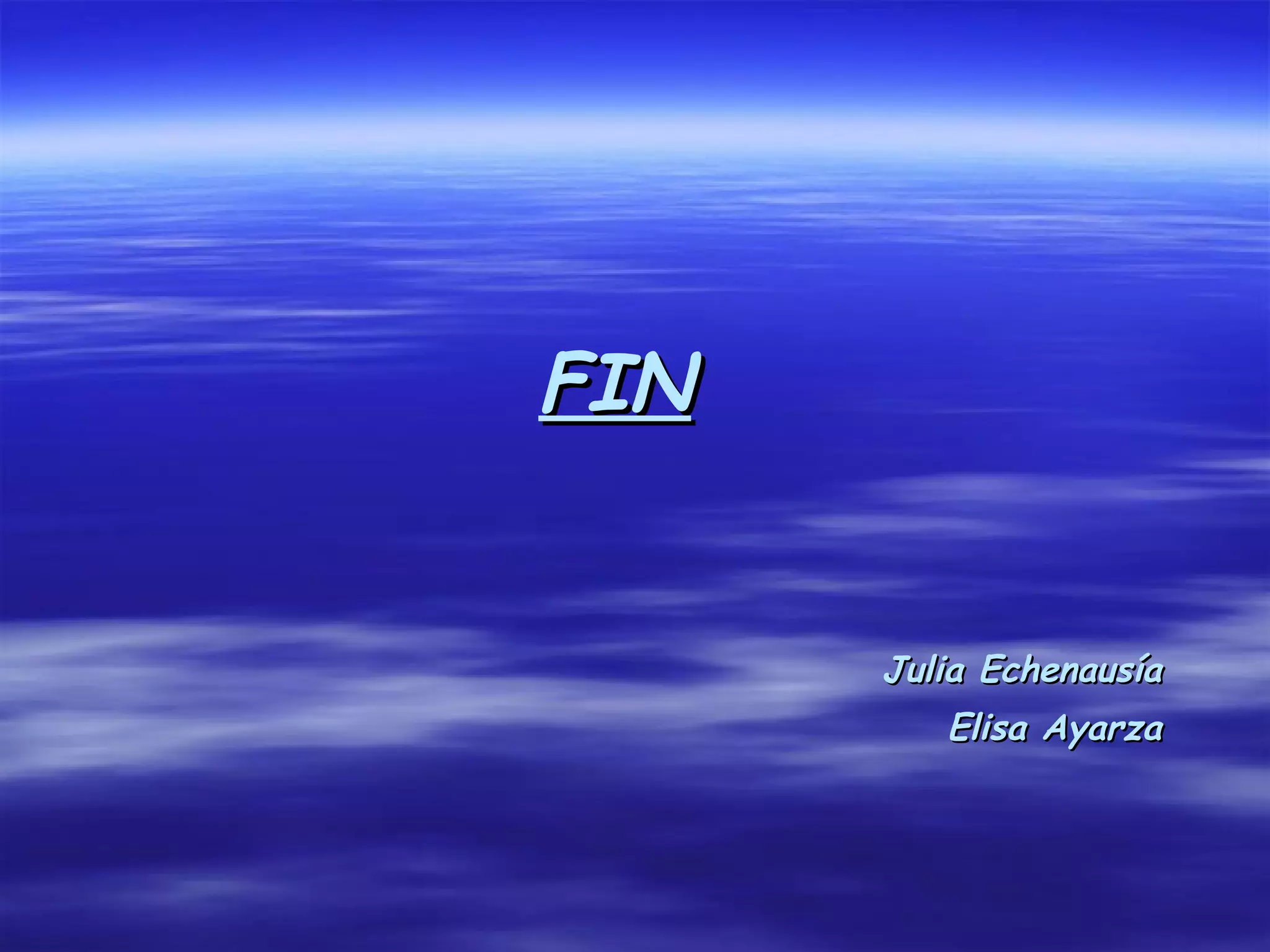 FIN


      Julia Echenausía
         Elisa Ayarza
 