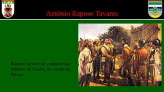 Antônio Raposo Tavares
Raposo Tavares no comando das
Missões de Guairá, no estado do
Paraná
 